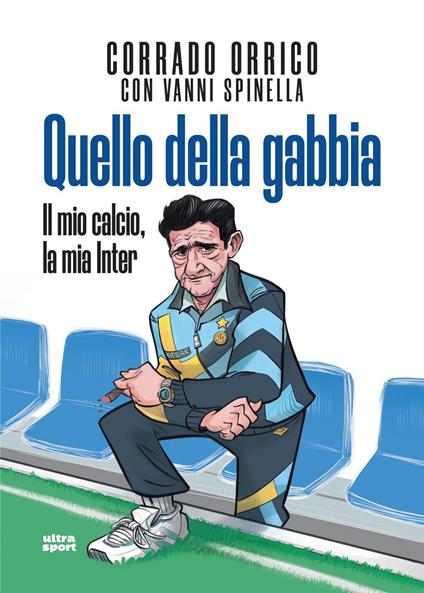 Quello della gabbia. Il mio calcio, la mia Inter - Corrado Orrico,Vanni Spinella - ebook