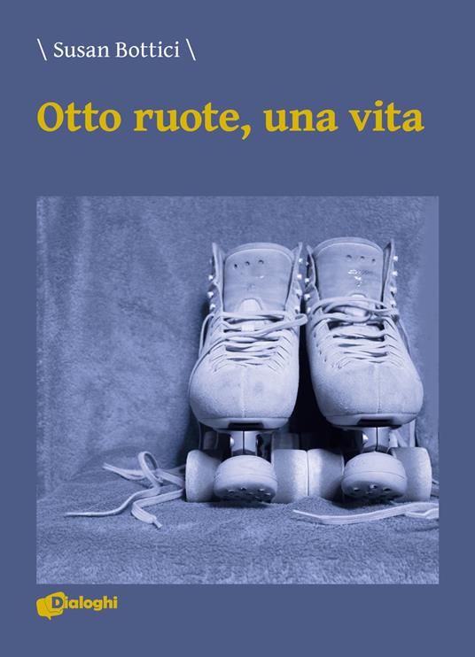 Otto ruote, una vita - Susan Bottici - Libro - Dialoghi - Sussurri | IBS