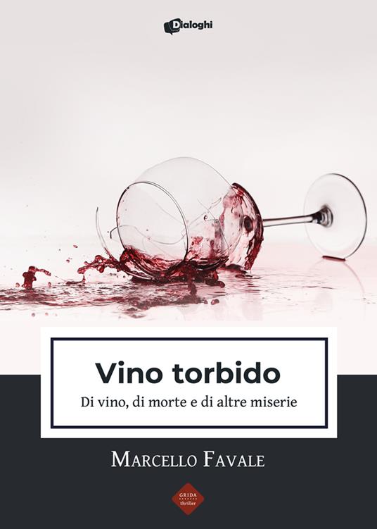 Vino torbido. Di vino, di morte e di altre miserie - Marcello Favale - copertina