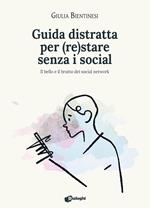 Guida distratta per (re)stare senza i social. Il bello e il brutto dei social network