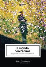 Il mondo con l'anima. Sorprendenti storie vere su cui fantasticare