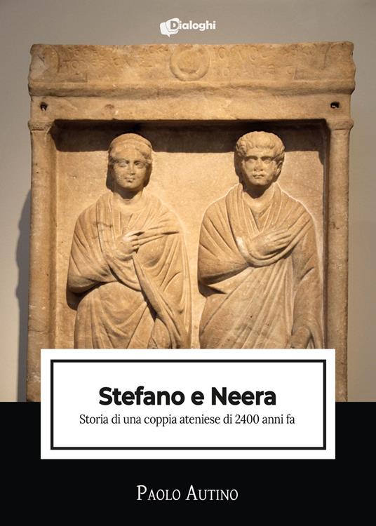 Stefano e Neera. Storia di una coppia ateniese di 2400 anni fa - Paolo Autino - copertina
