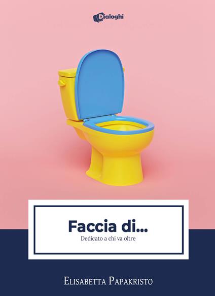 Faccia di... Dedicato a chi va oltre - Elisabetta Papakristo - copertina