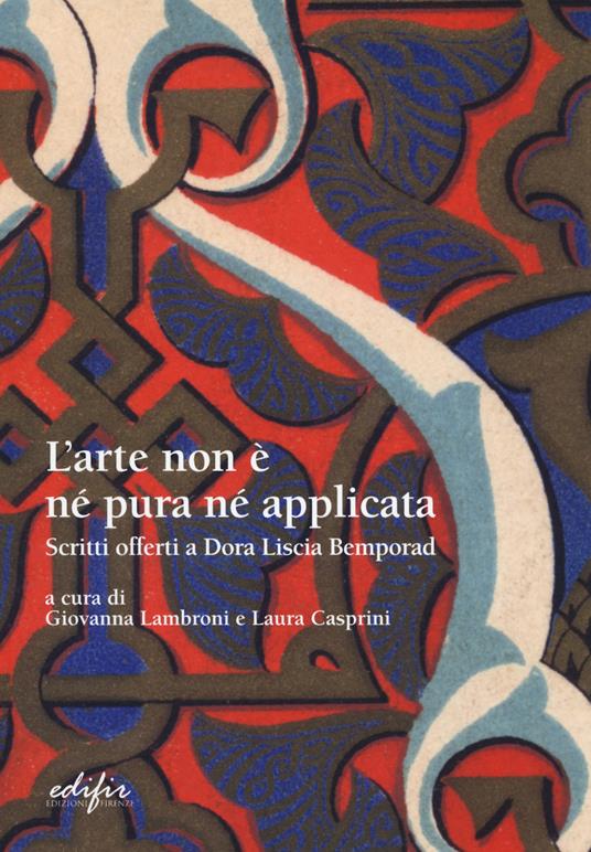 L'arte non è pura né applicata. Scritti offerti a Dora Liscia Bemporad - copertina