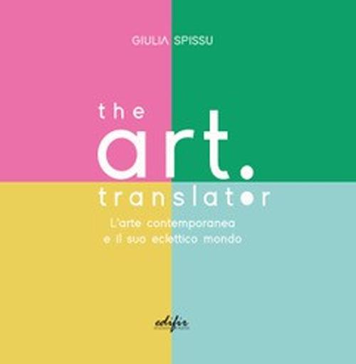 The Art Translator. L'arte contemporanea e il suo eclettico mondo - Giulia Spissu - copertina