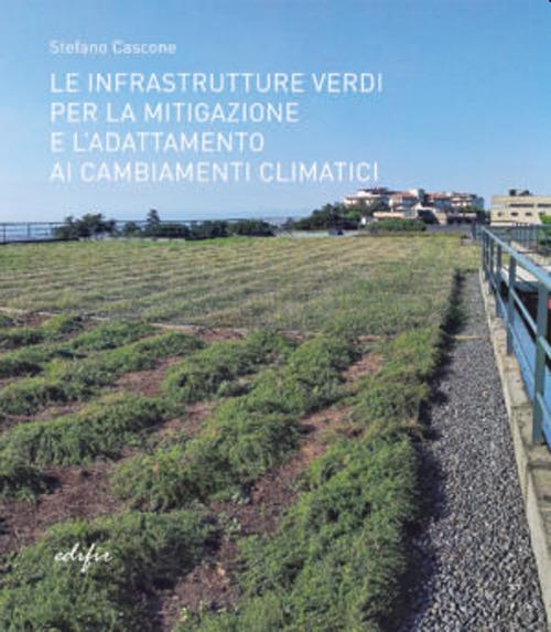 Le infrastrutture verdi per la mitigazione e l'adattamento ai cambiamenti climatici. Ediz. illustrata - Stefano Cascone - copertina