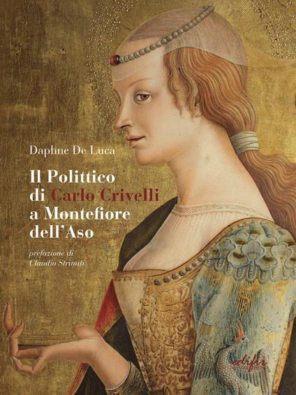 Il polittico di Carlo Crivelli a Montefiore dell'Aso. Fortuna critica, vicende conservative e indagini sulla materia. Ediz. illustrata - Daphne De Luca - copertina