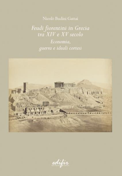 Feudi fiorentini in Grecia tra XIV e XV secolo. Economia, guerra e ideali cortesi - Nicolò Budini Gattai - copertina