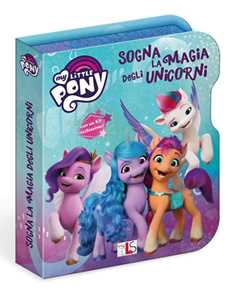 Image of Sogna la magia degli unicorni. My Little Pony. Ediz. a colori. Ediz. a spirale. Con gadget