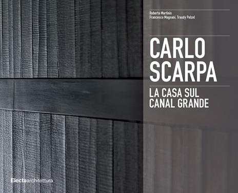 Carlo Scarpa. La casa sul Canal Grande. Ediz. illustrata - Roberta Martinis,Francesco Magnani,Traudy Pelzel - copertina