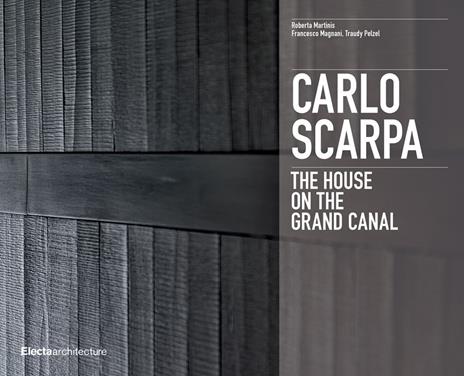 Carlo Scarpa. The House on the Grand Canal. Ediz. illustrata - Roberta Martinis,Francesco Magnani,Traudy Pelzel - copertina