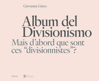 Album del Divisionismo. Mais d'abord que sont ces «divisionnistes»? Catalogo della mostra (Milano, 19 novembre 2021-6 marzo 2022) - Giovanna Ginex - copertina