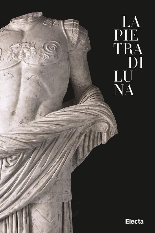 La pietra di Luna. Il marmo di Luni e l'Impero di Roma. Ediz. illustrata - copertina