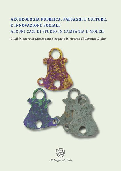 Archeologia pubblica, paesaggi e culture, e innovazione sociale. Alcuni casi di studio in Campania e Molise. Studi in onore di Giuseppina Bisogno e in ricordo di Carmine Diglio - copertina