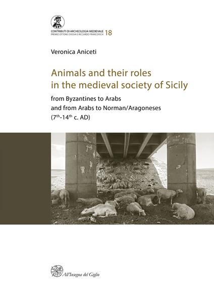 Animals and their roles in the medieval society of Sicily. From Byzantines to Arabs and from Arabs to Norman/Aragoneses (7th-14th c. AD) - Veronica Aniceti - copertina