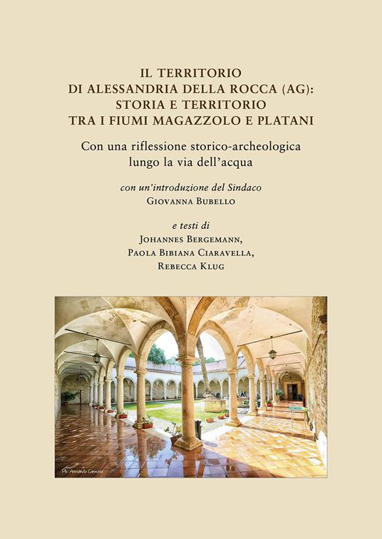 Il territorio di Alessandria della Rocca (AG): storia e territorio tra i fiumi Magazzolo e Platani. Con una riflessione storico-archeologica lungo la via dell’acqua - Johannes Bergemann,Paola Bibiana Ciaravella,Rebecca Klug - copertina