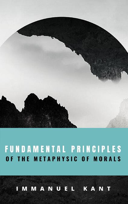 Fundamental Principles of the Metaphysic of Morals