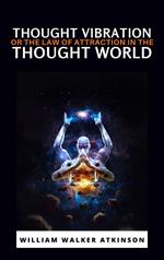 Thought vibration or the law of attraction in the thought world