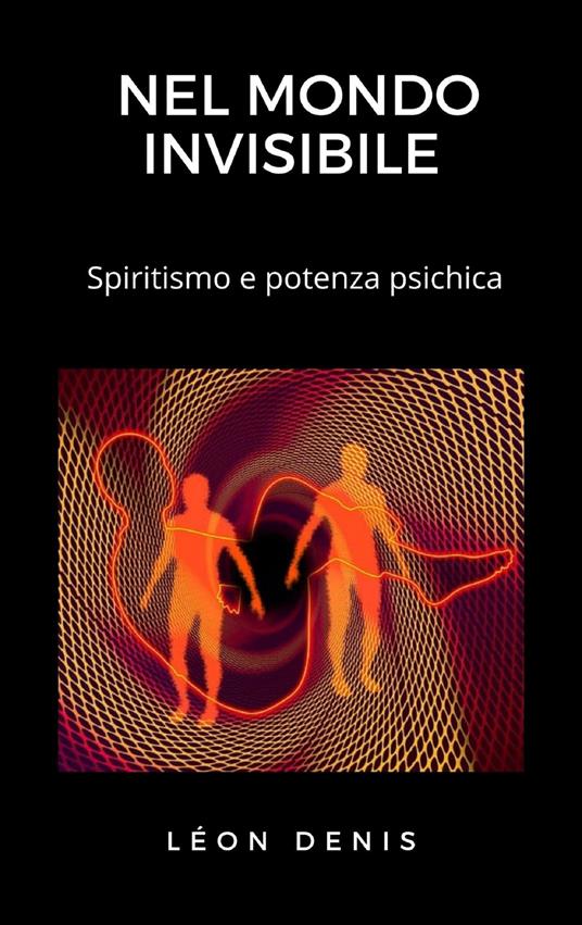 Nel mondo invisibile. Spiritismo e potenza psichica - Léon Denis - ebook