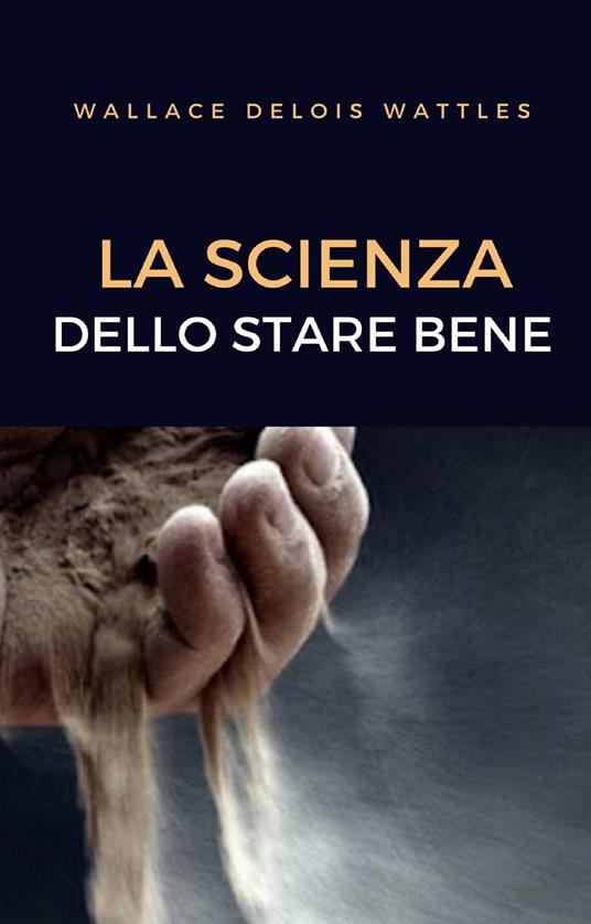 La scienza dello stare bene - Wallace Delois Wattles - ebook