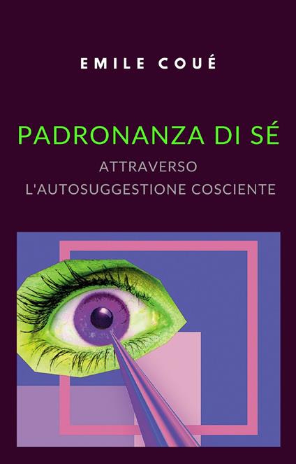 Padronanza di sé attraverso l'autosuggestione cosciente - Émile Coué - ebook