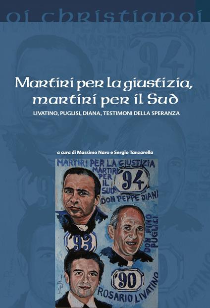 Martiri per la giustizia, martiri per il Sud. Livatino, Puglisi, Diana, testimoni della speranza - Massimo Naro,Sergio Tanzarella - ebook