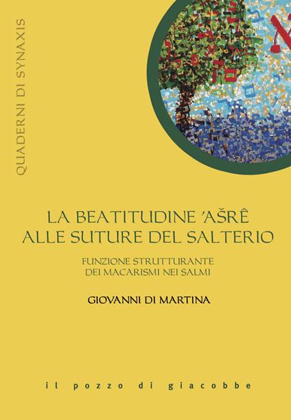 La beatitudine asre alle suture del salterio. Funzione strutturante dei macarismi nei salmi - Giovanni Di Martina - copertina