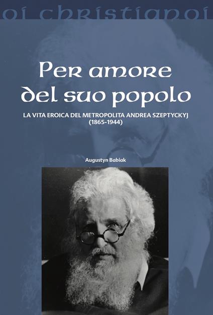 Per amore del suo popolo. La vita eroica del metropolita Andrea Szepetyckyj (1865-1944) - Augustyn Babiak - copertina