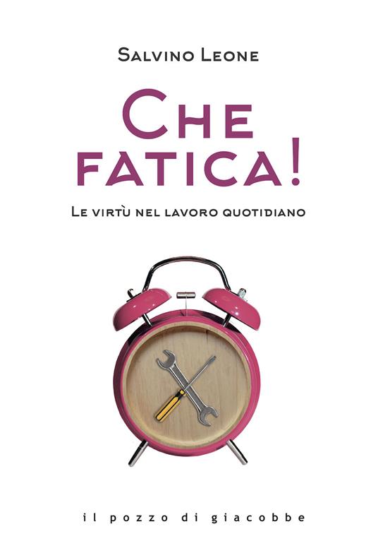 Che fatica! Le virtù nel lavoro quotidiano - Salvino Leone - copertina