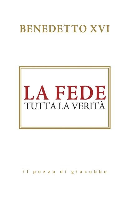 La fede. Tutta la verità - Benedetto XVI (Joseph Ratzinger) - copertina