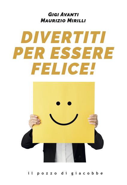 Divertiti per essere felice! - Gigi Avanti,Maurizio Mirilli - copertina