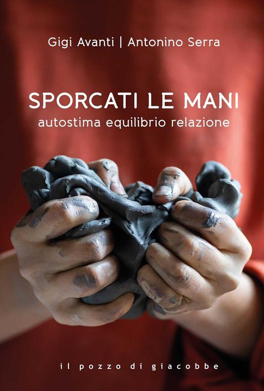 Sporcati le mani. Autostima equilibrio relazione - Gigi Avanti,Antonino Serra - copertina