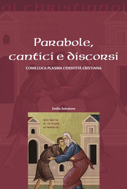 Parabole, cantici e discorsi. Come Luca plasma l'identità cristiana - Emilio Salvatore - copertina