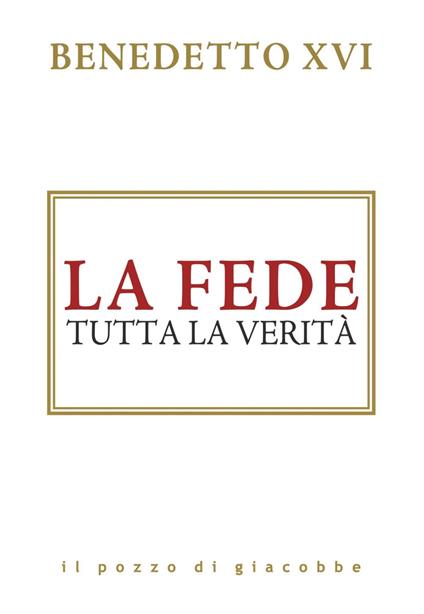 La fede. Tutta la verità - Benedetto XVI (Joseph Ratzinger) - ebook