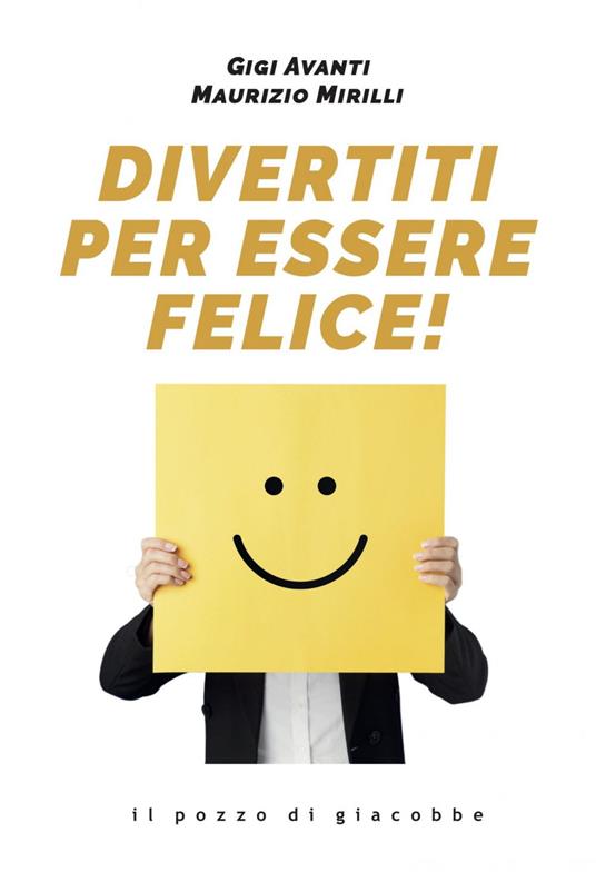 Divertiti per essere felice! - Gigi Avanti,Maurizio Mirilli - ebook