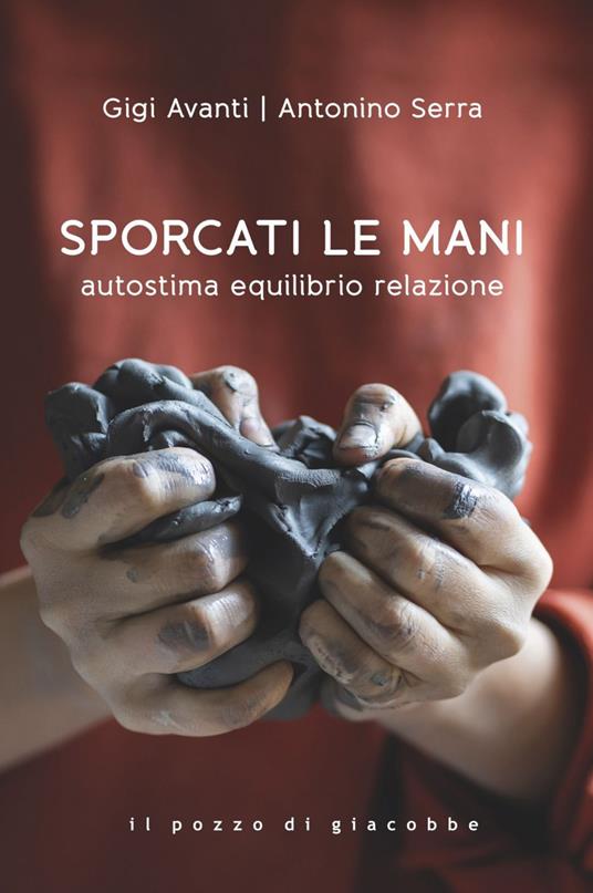 Sporcati le mani. Autostima equilibrio relazione - Gigi Avanti,Antonino Serra - ebook