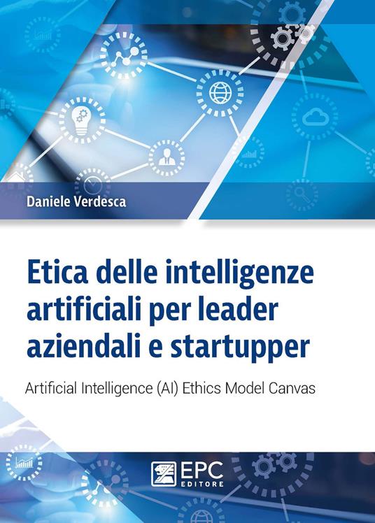 Etica delle intelligenze artificiali per leader aziendali e startupper. Artificial Intelligence (AI) Ethics Model Canvas - Daniele Verdesca - copertina