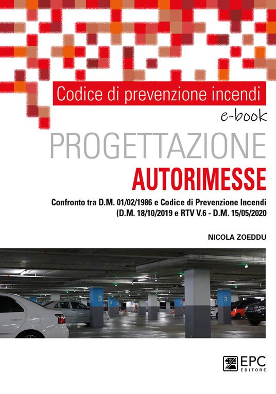 Prevenzione incendi . Progettazione autorimesse. Confronto tra D.M. 01/02/1986 e Codice di Prevenzione Incendi (D.M. 18/10/2019 e RTV V.6 - D.M. 15/05/2020) - Nicola Zoeddu - ebook