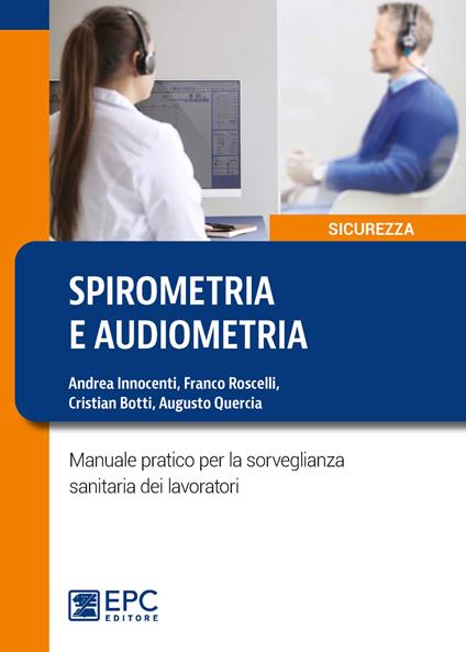 Spirometria e audiometria. Manuale pratico per la sorveglianza sanitaria dei lavoratori - Andrea Innocenti,Franco Roscelli,Cristian Botti - copertina