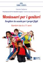 Montessori per i genitori. Scegliere la scuola per i propri figli. Bambini da 6 a 11 anni