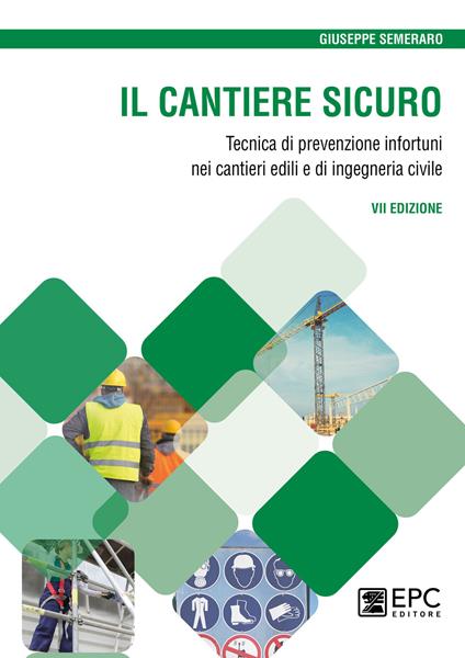 Il cantiere sicuro. Tecnica della prevenzione infortuni nei cantieri edili e di ingegneria civile. Nuova ediz. - Giuseppe Semeraro - copertina