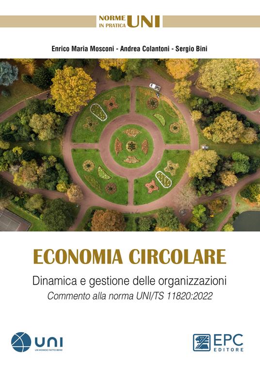 Economia circolare. Dinamica e gestione delle organizzazioni. Commento alla norma UNI/TS 11820:2022 - Enrico M. Mosconi,Sergio Bini,Andrea Colantoni - copertina