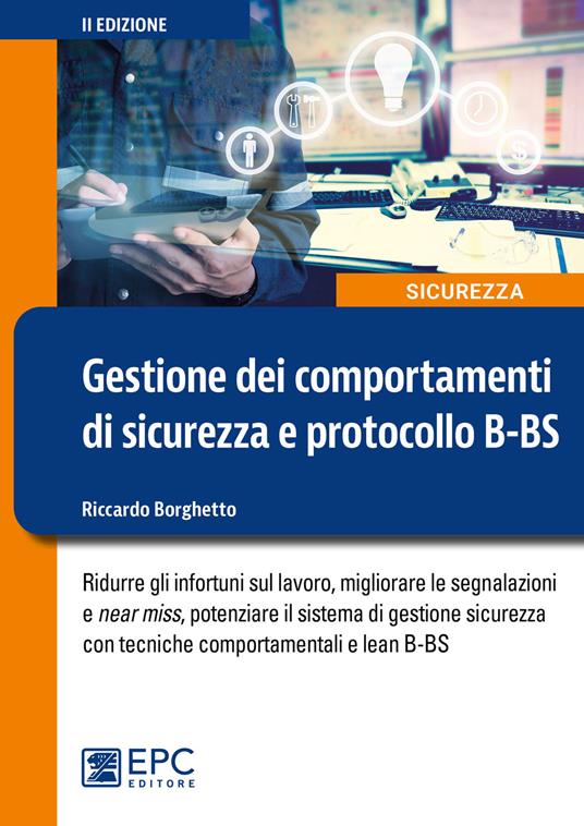 Gestione dei comportamenti di sicurezza e protocollo B-BS. Ridurre gli infortuni sul lavoro, migliorare le segnalazioni e near miss, potenziare il sistema di gestione sicurezza con tecniche comportamentali e lean B-BS - Riccardo Borghetto - copertina