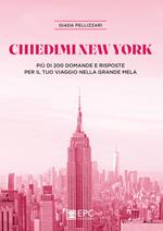 Chiedimi New York. Più di 200 domande e risposte per il tuo viaggio nella Grande Mela