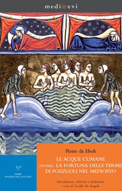 Le acque cumane ovvero la fortuna delle terme di Pozzuoli nel Medioevo. Introduzione, edizione e traduzione a cura di Teofilo De Angelis - Teofilo De Angelis,Pietro da Eboli - ebook