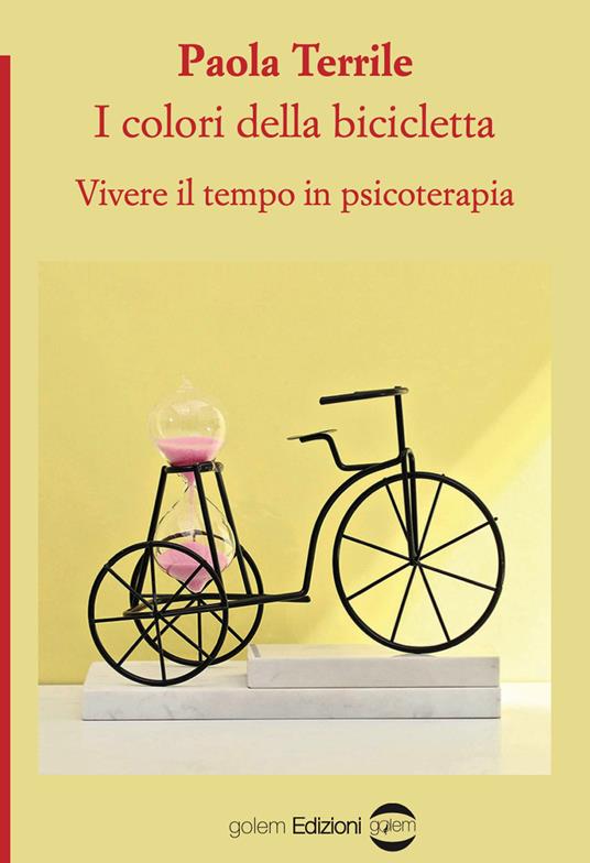 I colori della bicicletta. Vivere il tempo in psicoterapia - Paola Terrile  - Libro - Golem Edizioni - Psiconauti | IBS