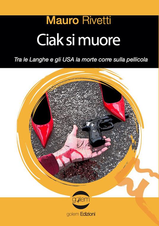 Ciak si muore. Tra le Langhe e gli USA la morte corre sulla pellicola - Mauro Rivetti - copertina