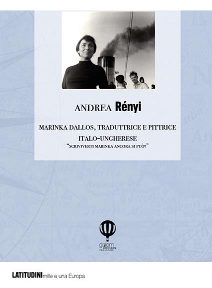 Marinka Dallos. Traduttrice e pittrice italo-ungherese. «Scriviverti Marinka ancora si può?» - Andrea Renyi - copertina