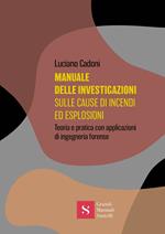 Manuale delle investigazioni sulle cause di incendi ed esplosioni. Teoria e pratica con applicazioni di ingegneria forense