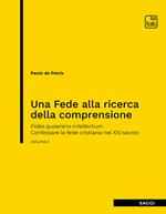 Una fede alla ricerca della comprensione. Fides quaerens intellectum. Confessare la fede cristiana nel XXI secolo. Vol. 1